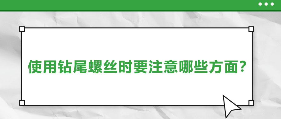 使用钻尾螺丝时要注意哪些方面？