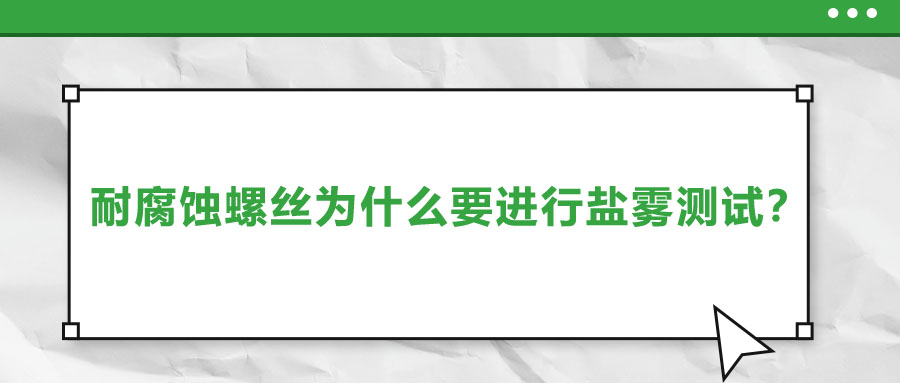 耐腐蚀螺丝为什么要进行盐雾测试？