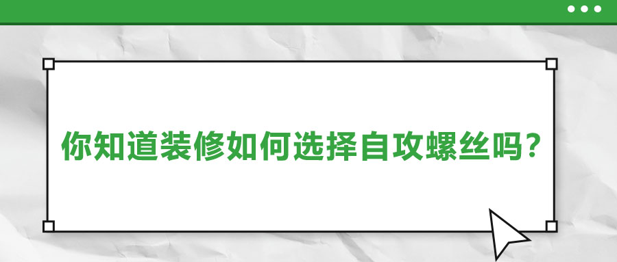 你知道装修如何选择自攻螺丝吗？