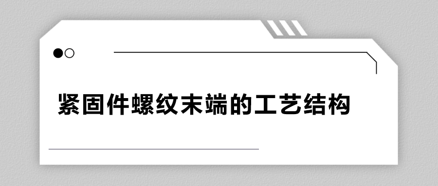 紧固件螺纹末端的工艺结构有哪些？