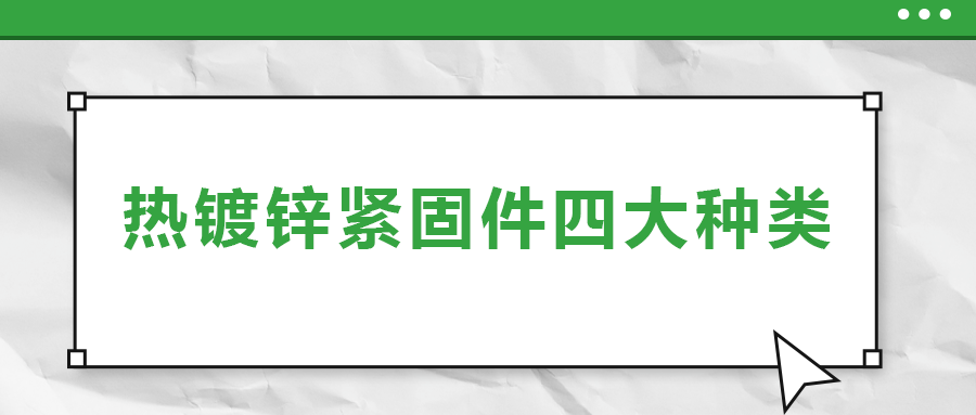 热镀锌紧固件四大种类，你了解多少