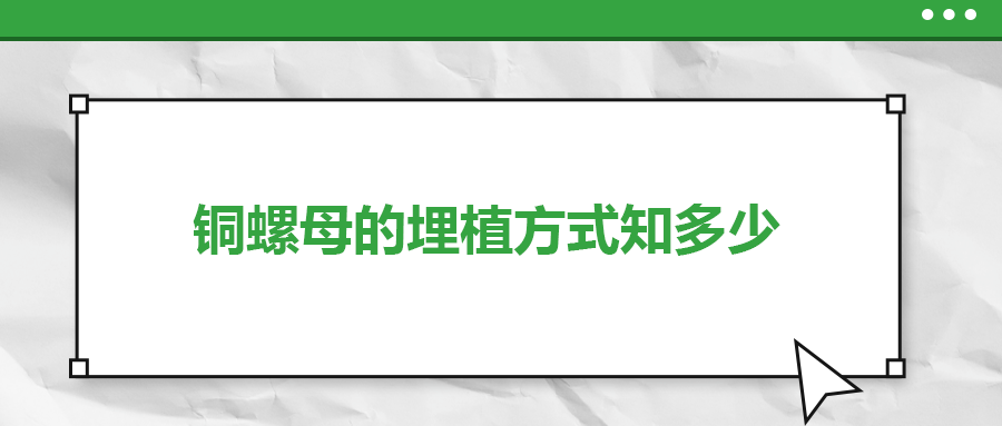 铜螺母的埋植方式知多少