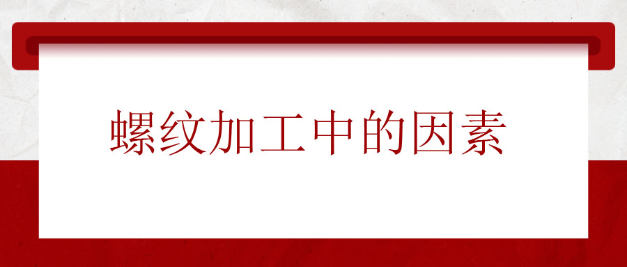 螺纹加工中应该考虑的因素有哪些？