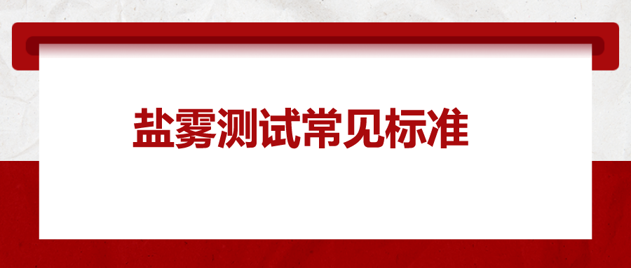 盐雾测试常见标准，一次给你讲清楚