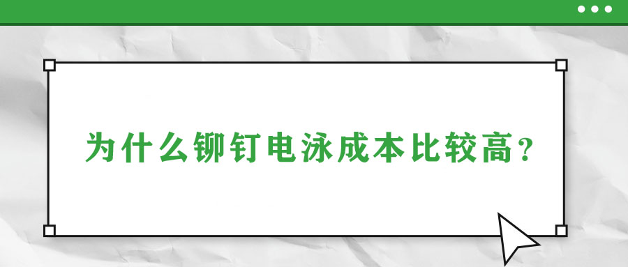 为什么铆钉电泳成本比较高？