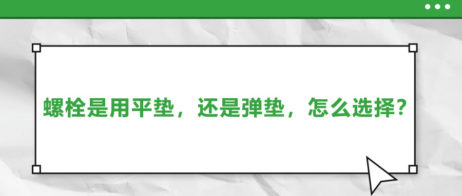 螺栓是用平垫，还是弹垫，怎么选择？