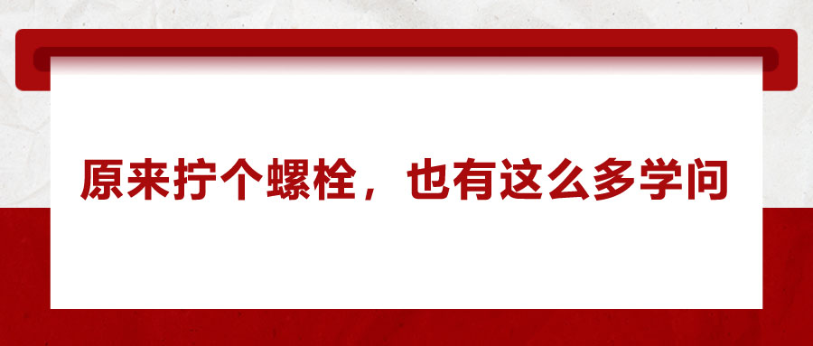 原来拧个螺栓，也有这么多学问