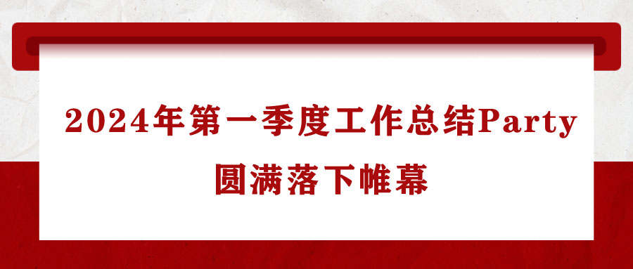 法士威2024年第一季度工作总结Party圆满落下帷幕