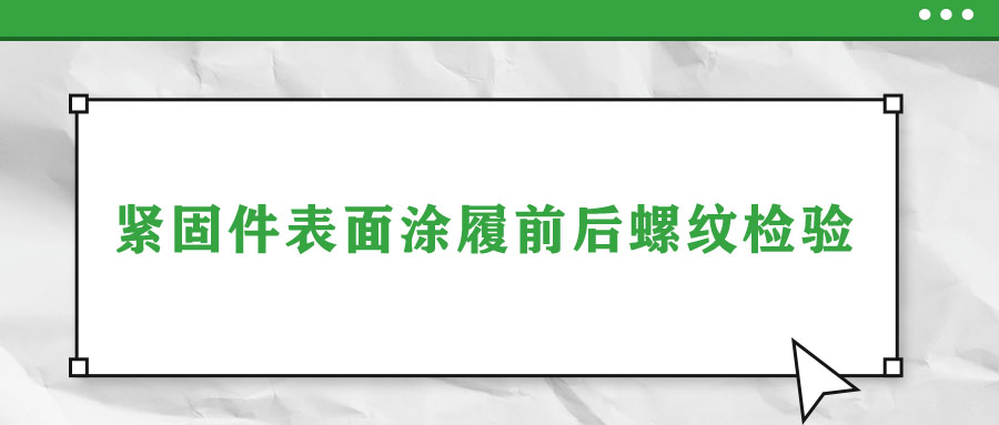 紧固件表面涂履前后螺纹检验