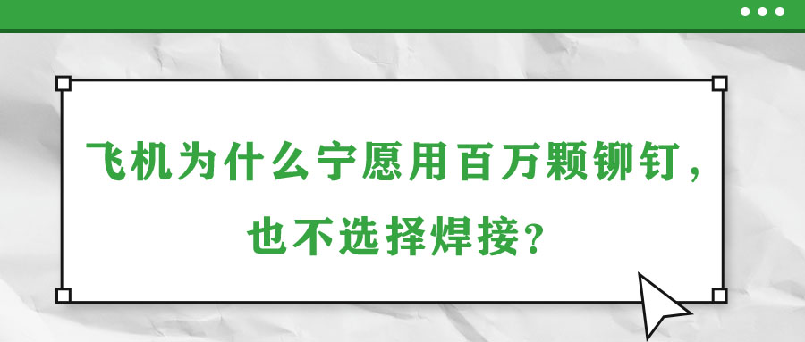 飞机为什么宁愿用百万颗铆钉，也不选择焊接？