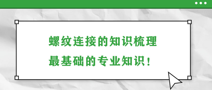 螺纹连接的知识梳理，最基础的专业知识！