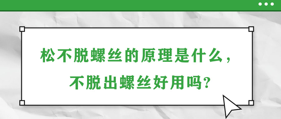 松不脱螺丝的原理是什么，不脱出螺丝好用吗?