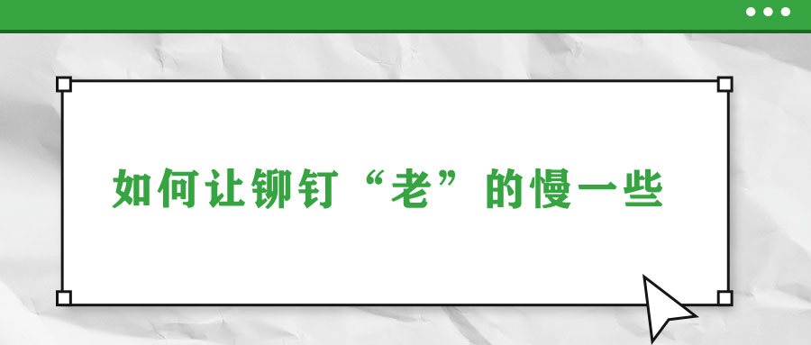 如何让铆钉“老”的慢一些