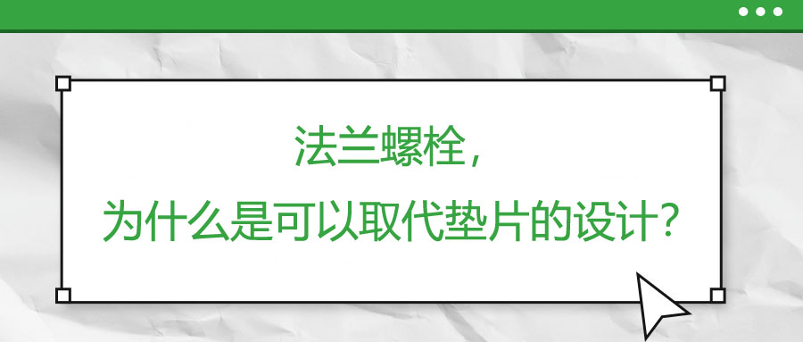 法兰螺栓，为什么是可以取代垫片的设计？