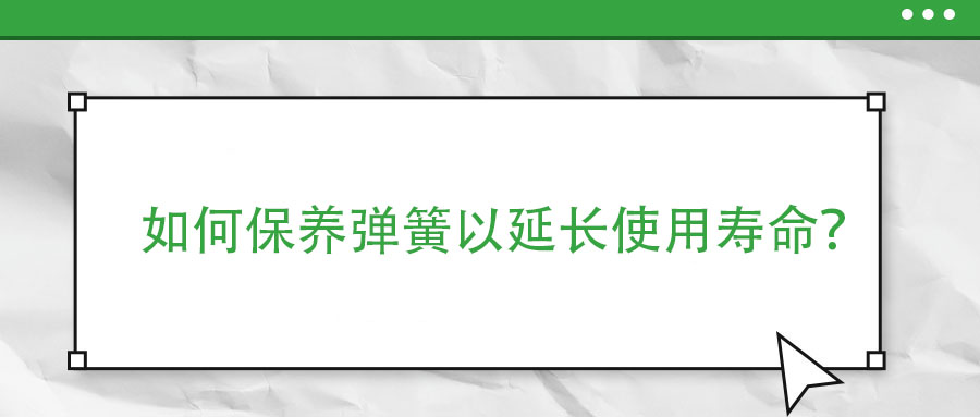 如何保养弹簧以延长使用寿命？