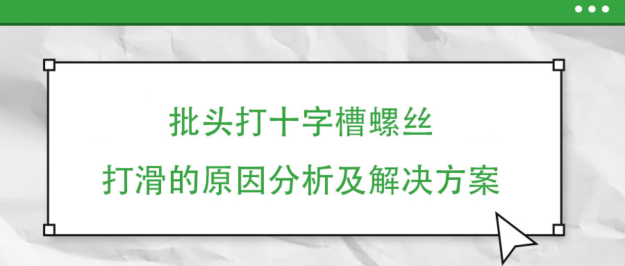 批头打十字槽螺丝打滑的原因分析及解决方案