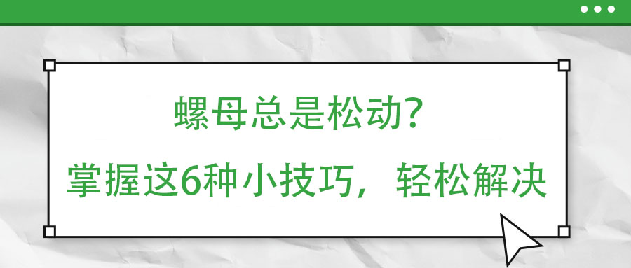 螺母总是松动？掌握这6种小技巧，轻松解决