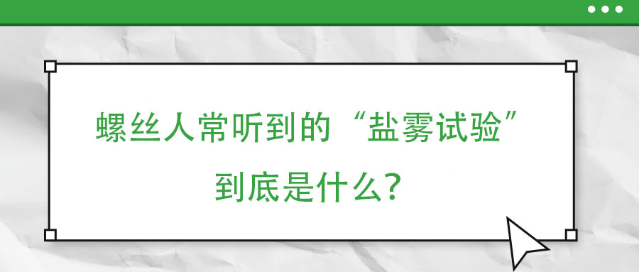 螺丝人常听到的“盐雾试验”到底是什么？