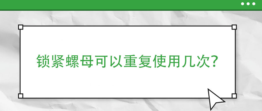 锁紧螺母可以重复使用几次？